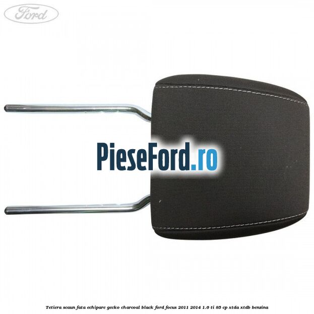 Tetiera scaun fata echipare gecko charcoal black Ford Focus 2011-2014 1.6 Ti 85 cp XTDA, XTDB benzina