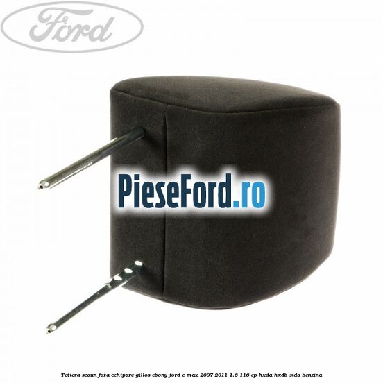 Tetiera scaun fata echipare gillos ebony Ford C-Max 2007-2011 1.6 116 cp Tetiera scaun fata echipare gillos ebony Ford C-Max 2007-2011 1.6 116 cp HXDA, HXDB, SIDA benzina