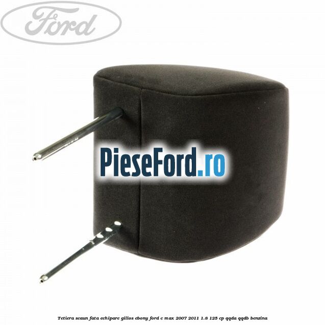Tetiera scaun fata echipare gillos ebony Ford C-Max 2007-2011 1.8 125 cp QQDA, QQDB benzina