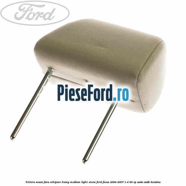 Tetiera scaun fata echipare humy medium light stone Ford Focus 2004-2007 1.4 80 cp Tetiera scaun fata echipare humy medium light stone Ford Focus 2004-2007 1.4 80 cp ASDA, ASDB benzina