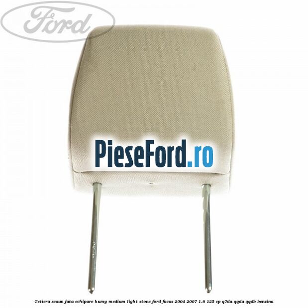 Tetiera scaun fata echipare humy medium light stone Ford Focus 2004-2007 1.8 125 cp Q7DA, QQDA, QQDB benzina