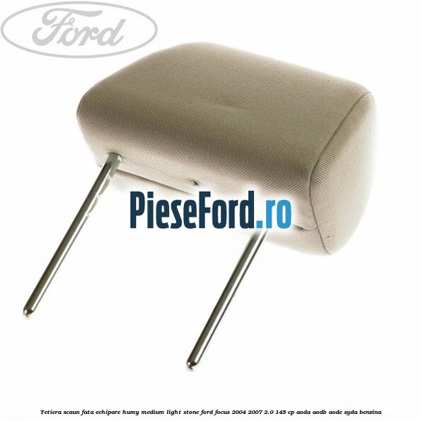 Tetiera scaun fata echipare humy medium light stone Ford Focus 2004-2007 2.0 145 cp Tetiera scaun fata echipare humy medium light stone Ford Focus 2004-2007 2.0 145 cp AODA, AODB, AODE, SYDA benzina