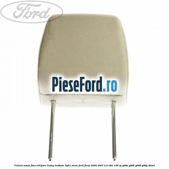Tetiera scaun fata echipare humy medium light stone Ford Focus 2004-2007 2.0 TDCi 136 cp G6DA, G6DB, G6DD, G6DG diesel