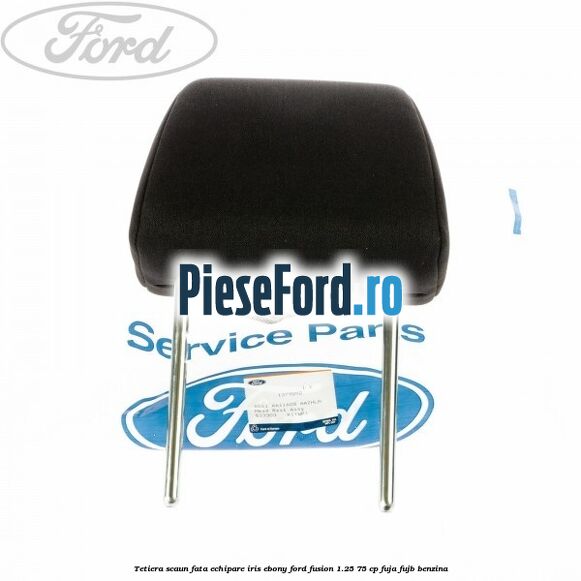 Tetiera scaun fata echipare iris ebony Ford Fusion 1.25 75 cp FUJA, FUJB benzina