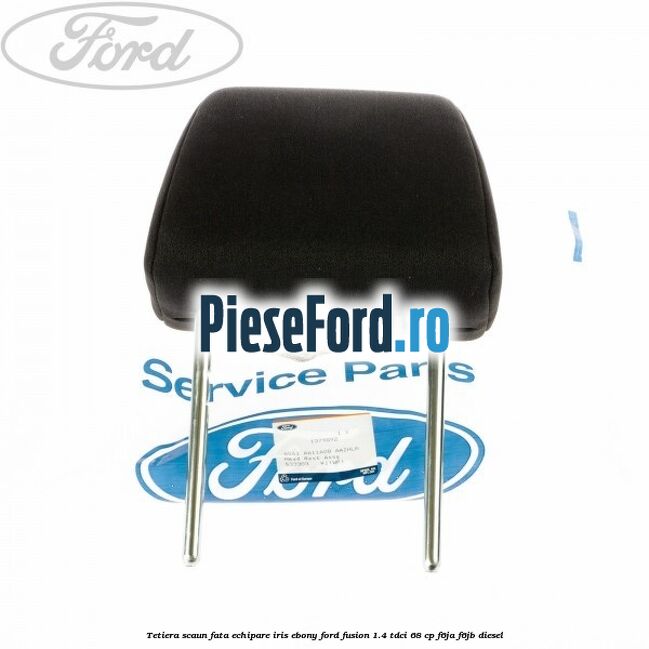 Tetiera scaun fata echipare iris ebony Ford Fusion 1.4 TDCi 68 cp F6JA, F6JB diesel