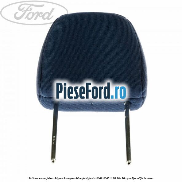 Tetiera scaun fata echipare kompass blue Ford Fiesta 2002-2005 1.25 16V 70 cp Tetiera scaun fata echipare kompass blue Ford Fiesta 2002-2005 1.25 16V 70 cp M7JA, M7JB benzina