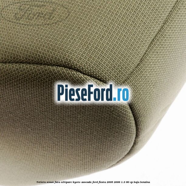 Tetiera scaun fata echipare kyoto avocado Ford Fiesta 2005-2008 1.3 60 cp BAJA benzina