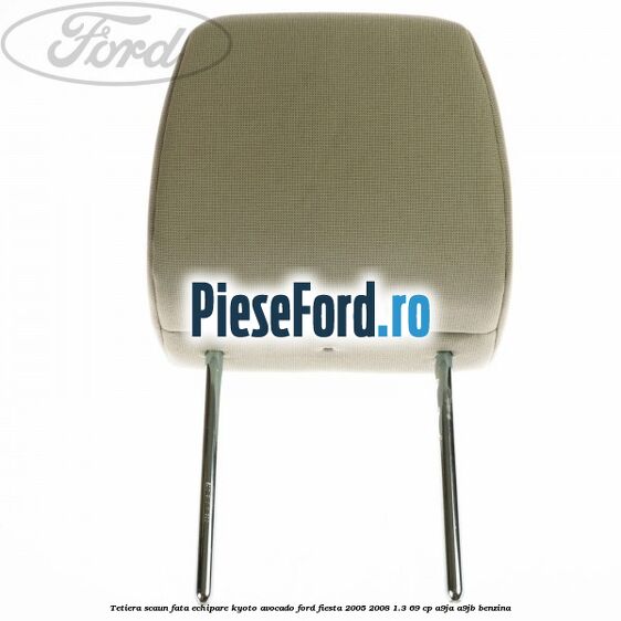 Tetiera scaun fata echipare kyoto avocado Ford Fiesta 2005-2008 1.3 69 cp A9JA, A9JB benzina