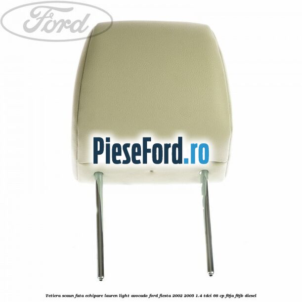 Tetiera scaun fata echipare lauren light avocado Ford Fiesta 2002-2005 1.4 TDCi 68 cp F6JA, F6JB diesel