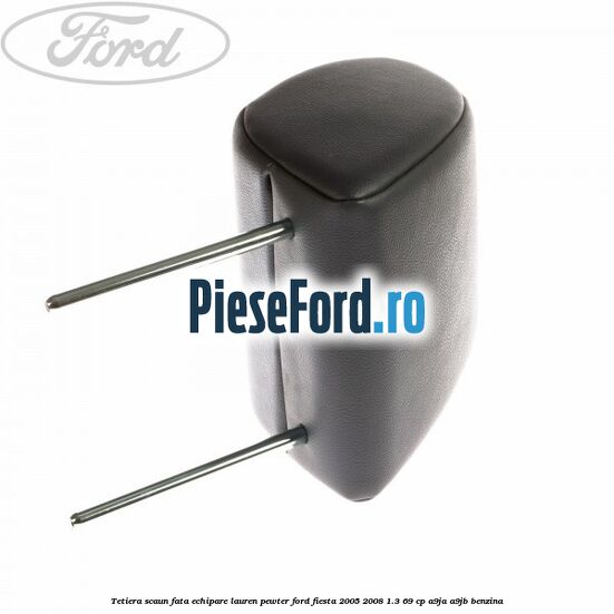 Tetiera scaun fata echipare lauren pewter Ford Fiesta 2005-2008 1.3 69 cp A9JA, A9JB benzina