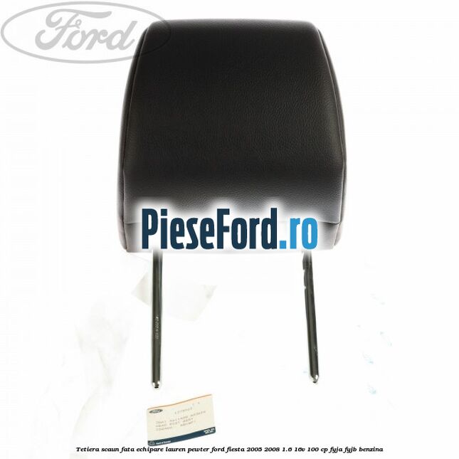 Tetiera scaun fata echipare lauren pewter Ford Fiesta 2005-2008 1.6 16V 100 cp FYJA, FYJB benzina