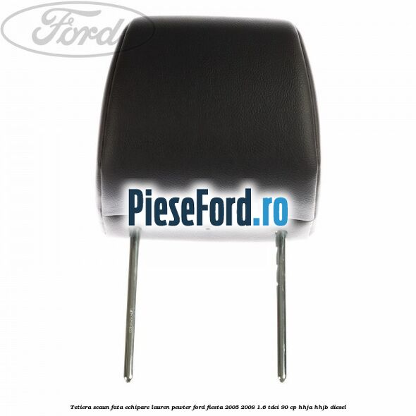 Tetiera scaun fata echipare lauren pewter Ford Fiesta 2005-2008 1.6 TDCi 90 cp HHJA, HHJB diesel