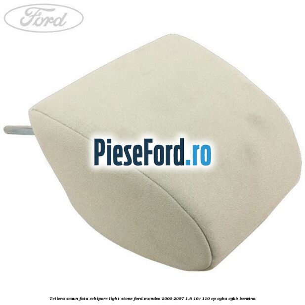 Tetiera scaun fata echipare light stone Ford Mondeo 2000-2007 1.8 16V 110 cp Tetiera scaun fata echipare light stone Ford Mondeo 2000-2007 1.8 16V 110 cp CGBA, CGBB benzina