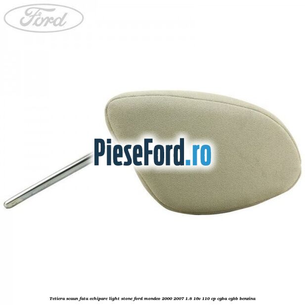 Tetiera scaun fata echipare light stone Ford Mondeo 2000-2007 1.8 16V 110 cp Tetiera scaun fata echipare light stone Ford Mondeo 2000-2007 1.8 16V 110 cp CGBA, CGBB benzina