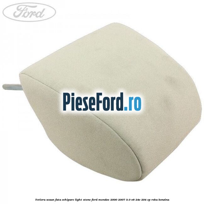 Tetiera scaun fata echipare light stone Ford Mondeo 2000-2007 3.0 V6 24V 204 cp REBA benzina
