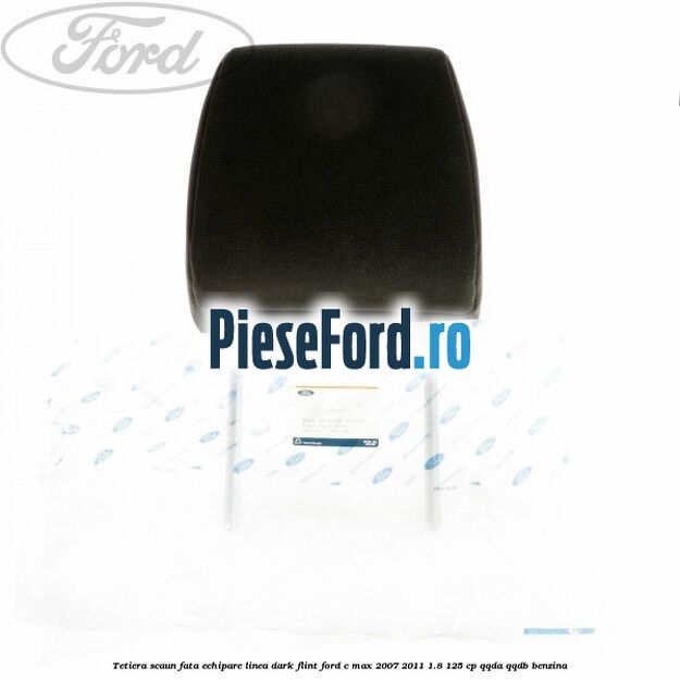 Tetiera scaun fata echipare linea dark flint Ford C-Max 2007-2011 1.8 125 cp QQDA, QQDB benzina