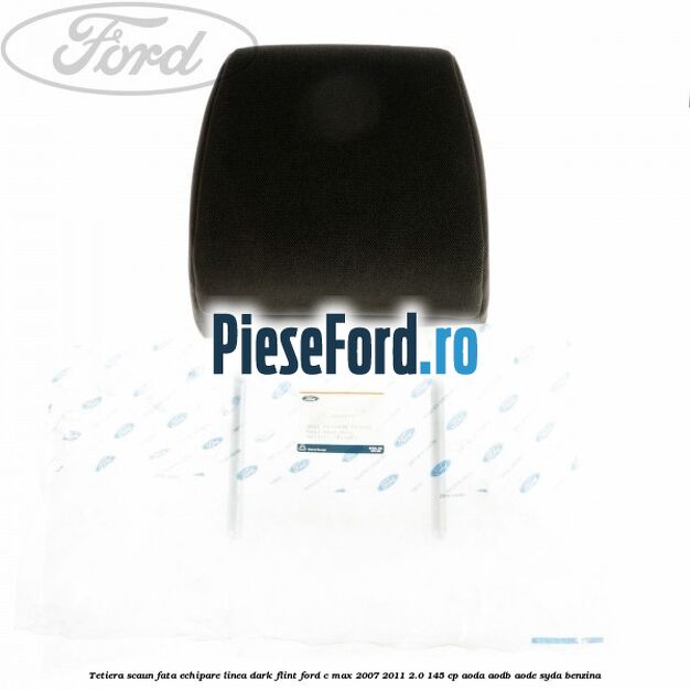 Tetiera scaun fata echipare linea dark flint Ford C-Max 2007-2011 2.0 145 cp AODA, AODB, AODE, SYDA benzina