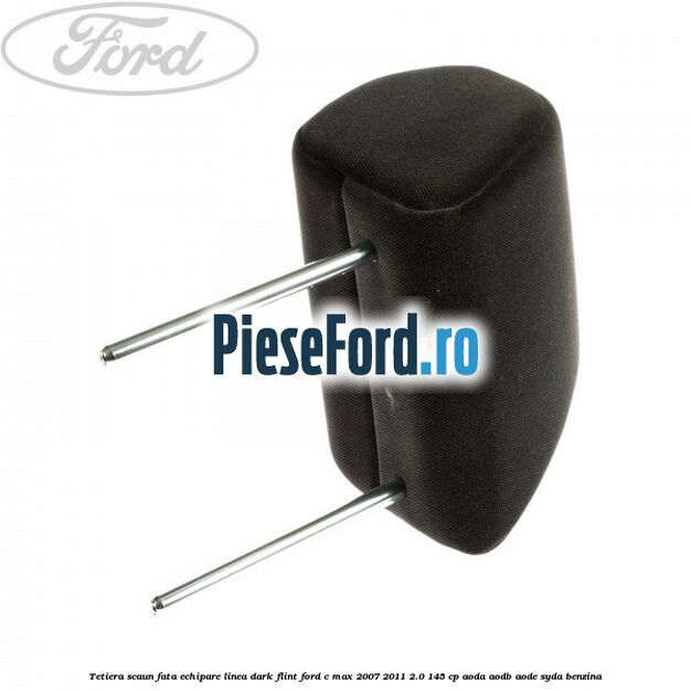 Tetiera scaun fata echipare linea dark flint Ford C-Max 2007-2011 2.0 145 cp AODA, AODB, AODE, SYDA benzina