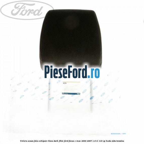 Tetiera scaun fata echipare linea dark flint Ford Focus C-Max 2003-2007 1.6 Ti 115 cp HXDA, SIDA benzina