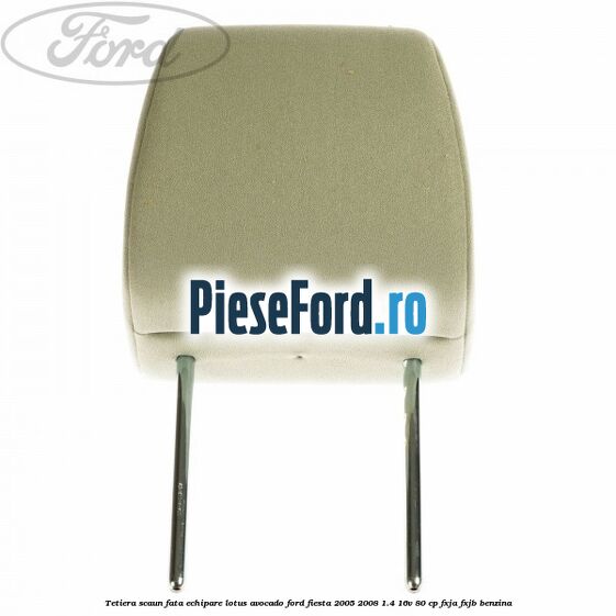 Tetiera scaun fata echipare lotus avocado Ford Fiesta 2005-2008 1.4 16V 80 cp FXJA, FXJB benzina