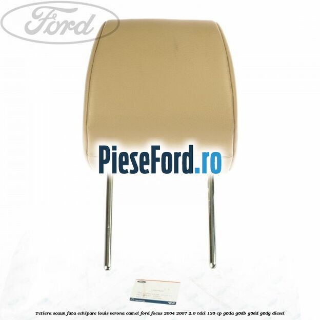 Tetiera scaun fata echipare louis verona camel Ford Focus 2004-2007 2.0 TDCi 136 cp G6DA, G6DB, G6DD, G6DG diesel