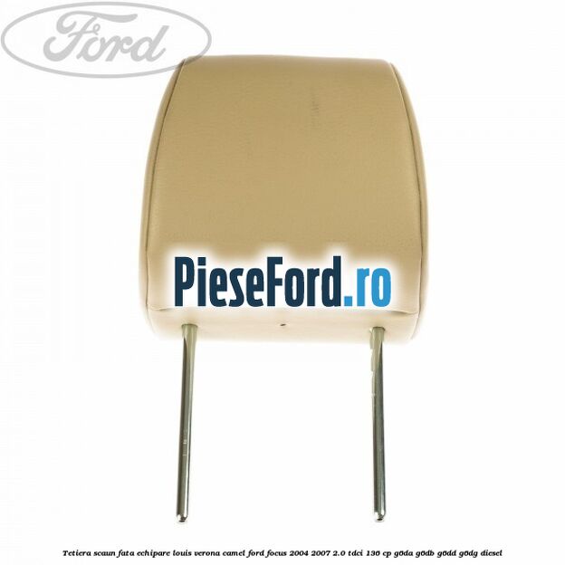 Tetiera scaun fata echipare louis verona camel Ford Focus 2004-2007 2.0 TDCi 136 cp G6DA, G6DB, G6DD, G6DG diesel
