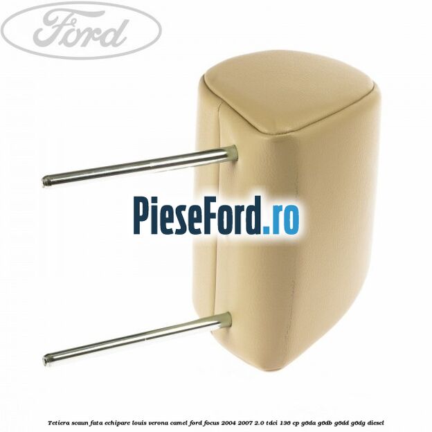 Tetiera scaun fata echipare louis verona camel Ford Focus 2004-2007 2.0 TDCi 136 cp G6DA, G6DB, G6DD, G6DG diesel
