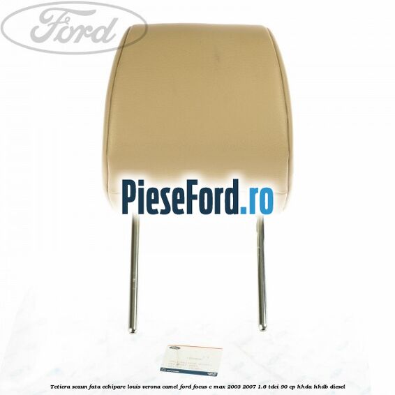 Tetiera scaun fata echipare louis verona camel Ford Focus C-Max 2003-2007 1.6 TDCi 90 cp HHDA, HHDB diesel