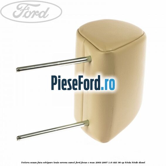 Tetiera scaun fata echipare louis verona camel Ford Focus C-Max 2003-2007 1.6 TDCi 90 cp HHDA, HHDB diesel