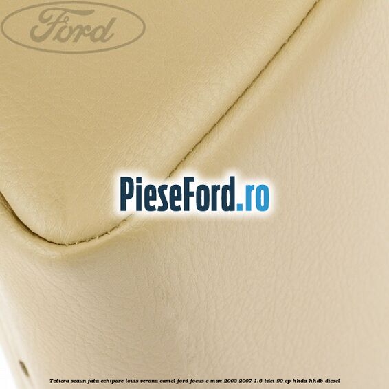 Tetiera scaun fata echipare louis verona camel Ford Focus C-Max 2003-2007 1.6 TDCi 90 cp HHDA, HHDB diesel
