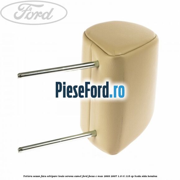 Tetiera scaun fata echipare louis verona camel Ford Focus C-Max 2003-2007 1.6 Ti 115 cp HXDA, SIDA benzina