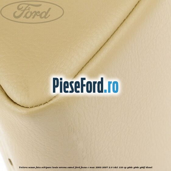 Tetiera scaun fata echipare louis verona camel Ford Focus C-Max 2003-2007 2.0 TDCi 133 cp G6DC, G6DE, G6DF diesel