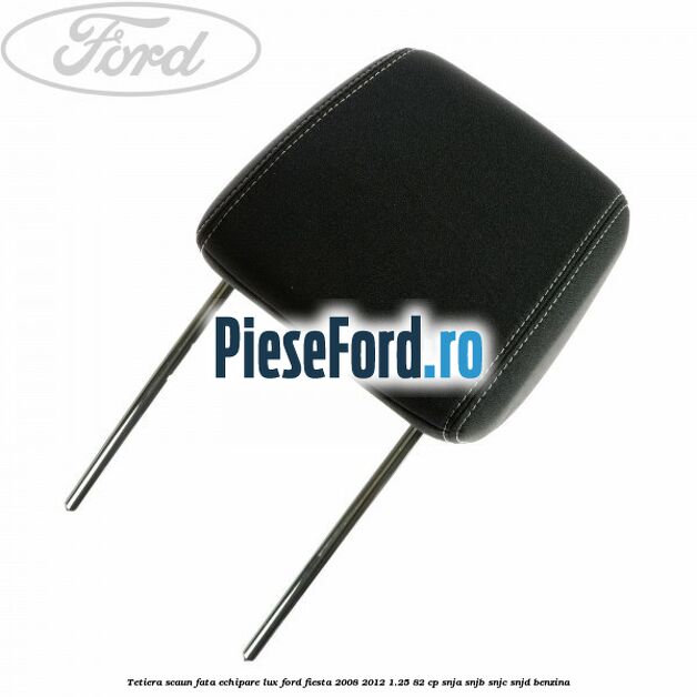 Tetiera scaun fata echipare lux Ford Fiesta 2008-2012 1.25 82 cp SNJA, SNJB, SNJC, SNJD benzina
