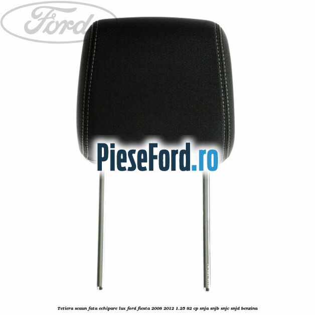 Tetiera scaun fata echipare lux Ford Fiesta 2008-2012 1.25 82 cp SNJA, SNJB, SNJC, SNJD benzina