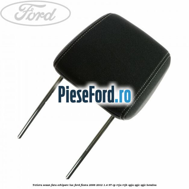 Tetiera scaun fata echipare lux Ford Fiesta 2008-2012 1.4 97 cp RTJA, RTJB, SPJA, SPJC, SPJE benzina