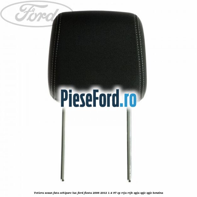 Tetiera scaun fata echipare lux Ford Fiesta 2008-2012 1.4 97 cp RTJA, RTJB, SPJA, SPJC, SPJE benzina