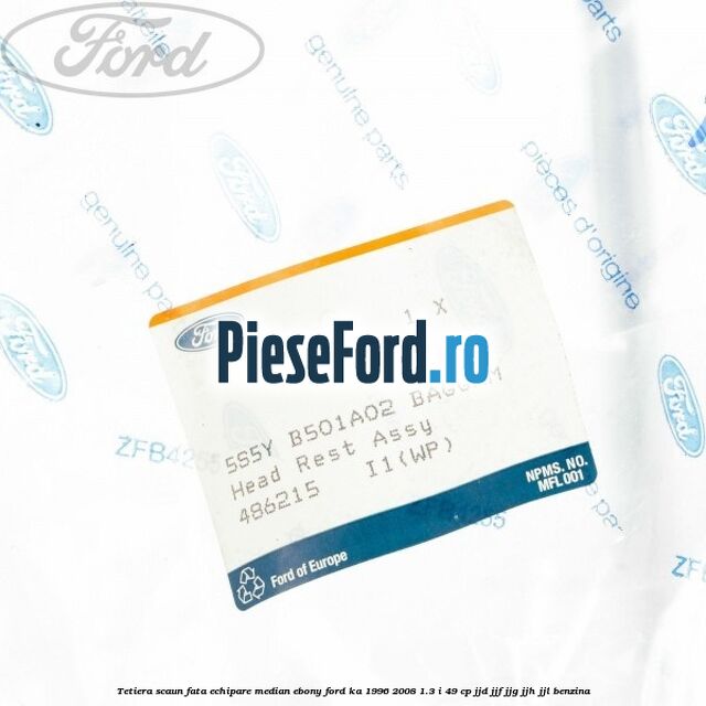 Tetiera scaun fata echipare median ebony Ford Ka 1996-2008 1.3 i 49 cp JJD, JJF, JJG, JJH, JJL benzina