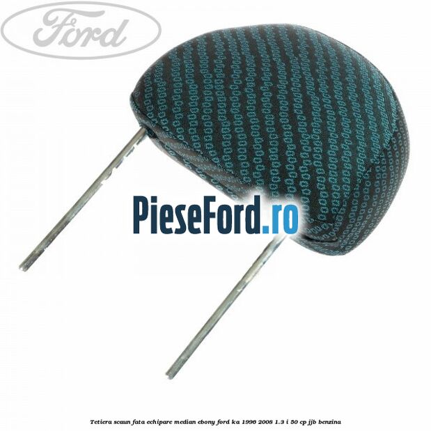 Tetiera scaun fata echipare median ebony Ford Ka 1996-2008 1.3 i 50 cp JJB benzina