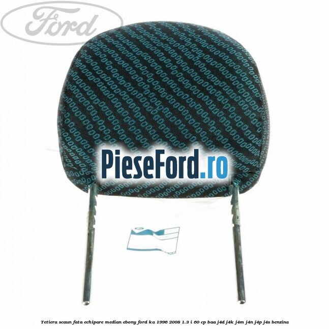Tetiera scaun fata echipare median ebony Ford Ka 1996-2008 1.3 i 60 cp Tetiera scaun fata echipare median ebony Ford Ka 1996-2008 1.3 i 60 cp BAA, J4D, J4K, J4M, J4N, J4P, J4S benzina