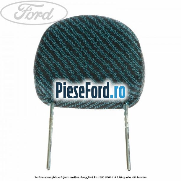 Tetiera scaun fata echipare median ebony Ford Ka 1996-2008 1.3 i 70 cp A9A, A9B benzina