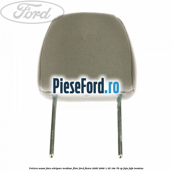 Tetiera scaun fata echipare medium flint Ford Fiesta 2005-2008 1.25 16V 75 cp FUJA, FUJB benzina