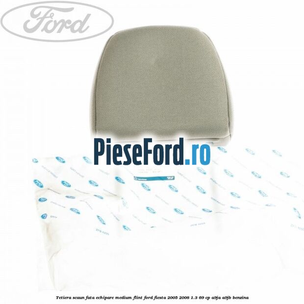 Tetiera scaun fata echipare medium flint Ford Fiesta 2005-2008 1.3 69 cp A9JA, A9JB benzina