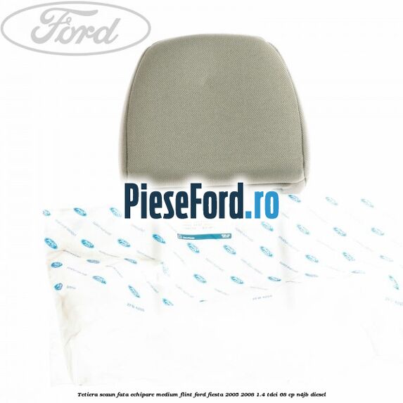 Tetiera scaun fata echipare medium flint Ford Fiesta 2005-2008 1.4 TDCi 68 cp N4JB diesel