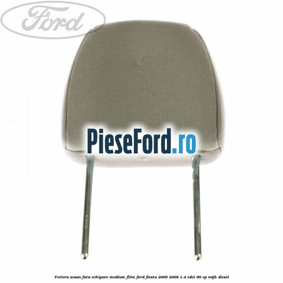 Tetiera scaun fata echipare medium flint Ford Fiesta 2005-2008 1.4 TDCi 68 cp N4JB diesel