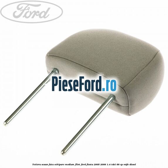 Tetiera scaun fata echipare medium flint Ford Fiesta 2005-2008 1.4 TDCi 68 cp N4JB diesel