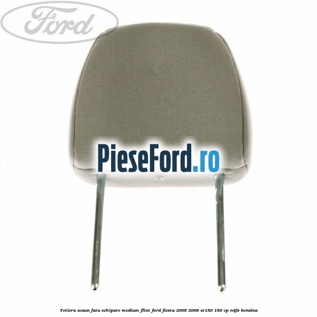 Tetiera scaun fata echipare medium flint Ford Fiesta 2005-2008 ST150 150 cp N4JB benzina