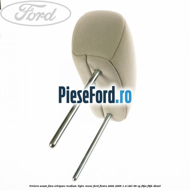 Tetiera scaun fata echipare medium light stone Ford Fiesta 2002-2005 1.4 TDCi 68 cp Tetiera scaun fata echipare medium light stone Ford Fiesta 2002-2005 1.4 TDCi 68 cp F6JA, F6JB diesel