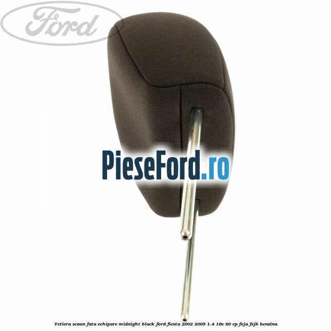 Tetiera scaun fata echipare midnight black Ford Fiesta 2002-2005 1.4 16V 80 cp FXJA, FXJB benzina