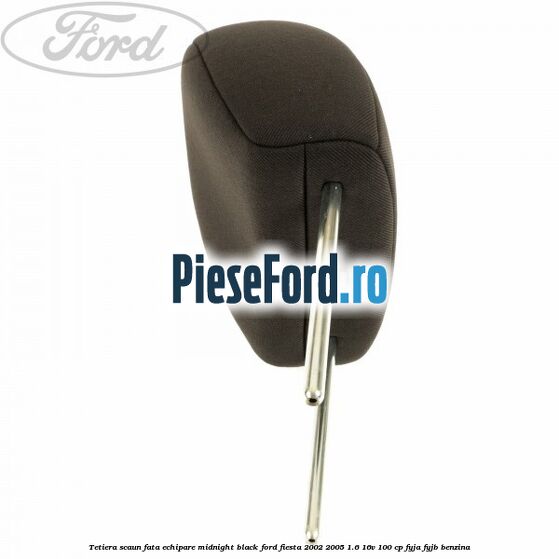 Tetiera scaun fata echipare midnight black Ford Fiesta 2002-2005 1.6 16V 100 cp Tetiera scaun fata echipare midnight black Ford Fiesta 2002-2005 1.6 16V 100 cp FYJA, FYJB benzina