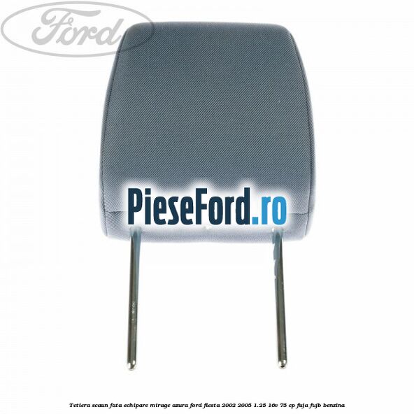 Tetiera scaun fata echipare mirage azura Ford Fiesta 2002-2005 1.25 16V 75 cp FUJA, FUJB benzina